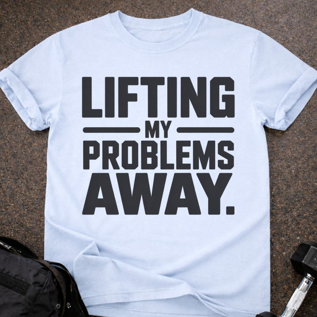Lifting My Problems Away T-shirt
