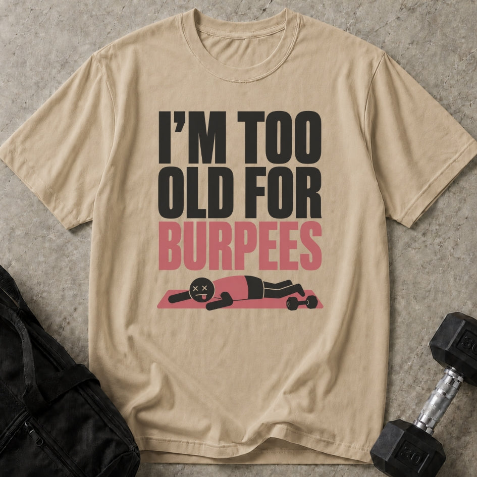 I'm Too Old For Burpees T-shirt