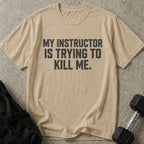Instructor Is Trying To Kill Me Tee