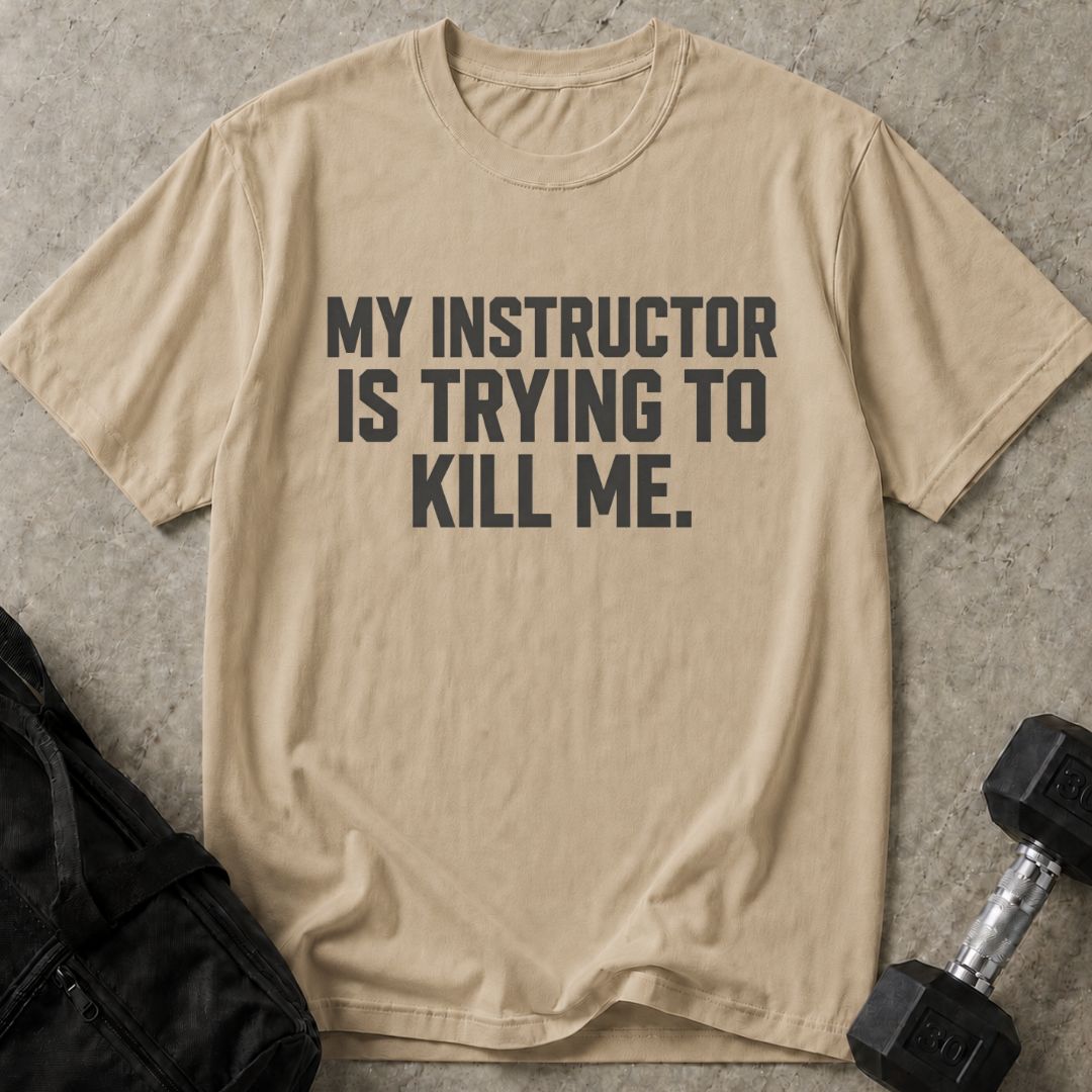 Instructor Is Trying To Kill Me Tee