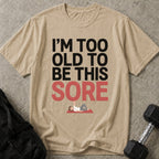 Too Old To Be This Sore T-shirt