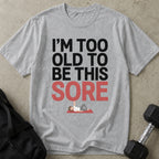 Too Old To Be This Sore T-shirt