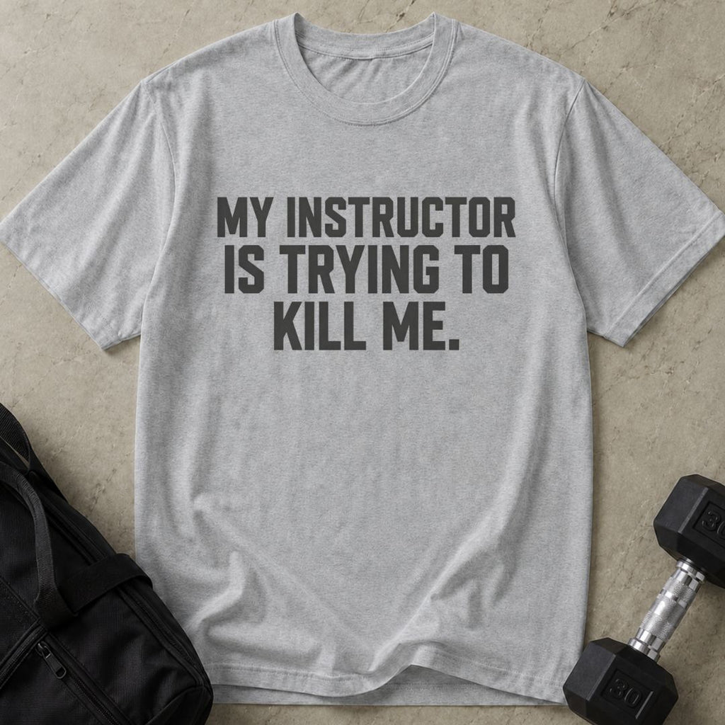 Instructor Is Trying To Kill Me Tee