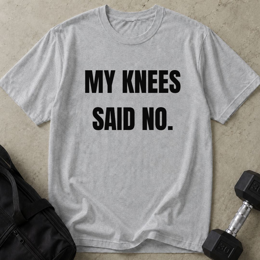My Knees Said No Tee