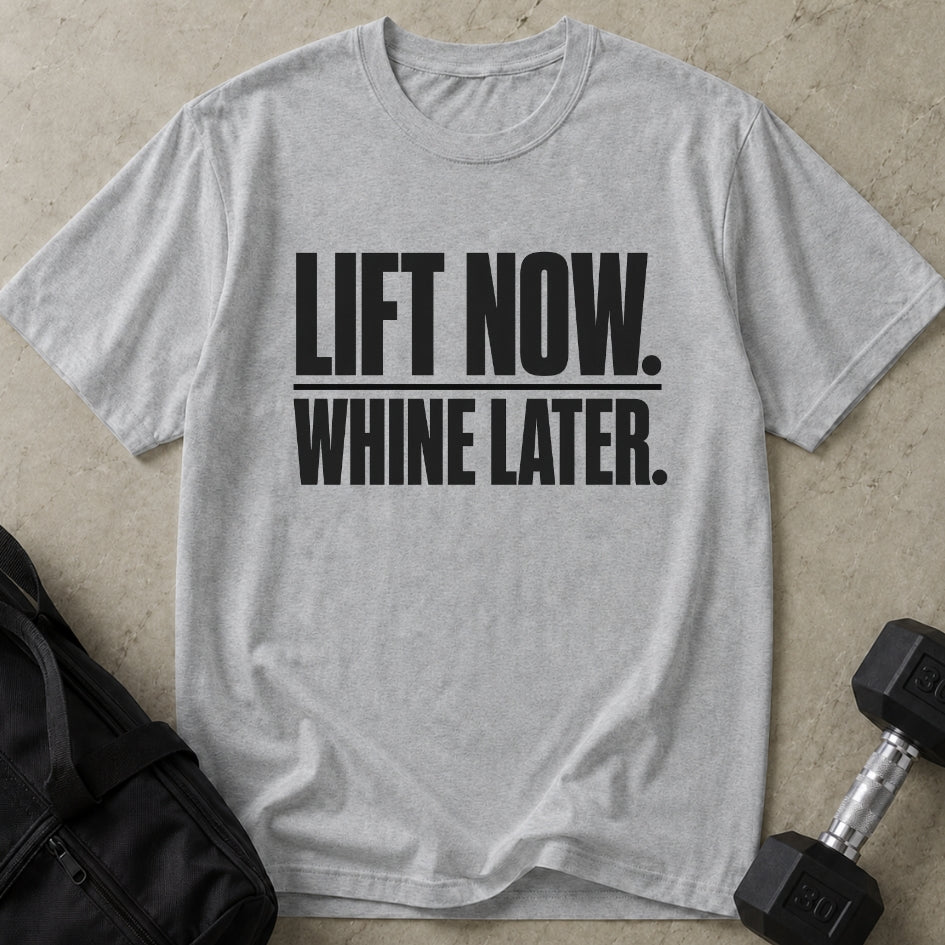 Lift Now Whine Later Tee