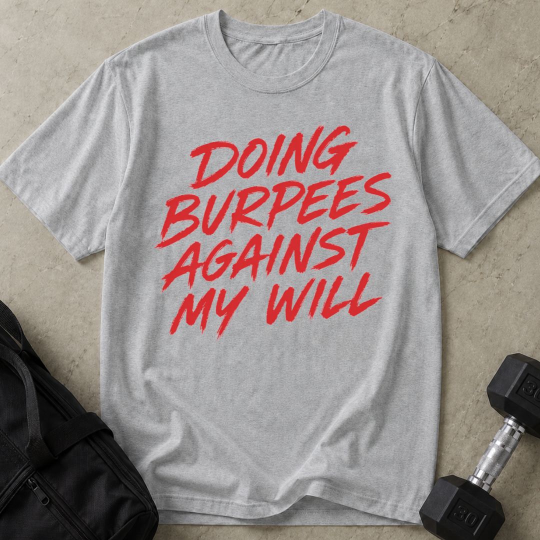 Doing Burpees Against My Will Tee