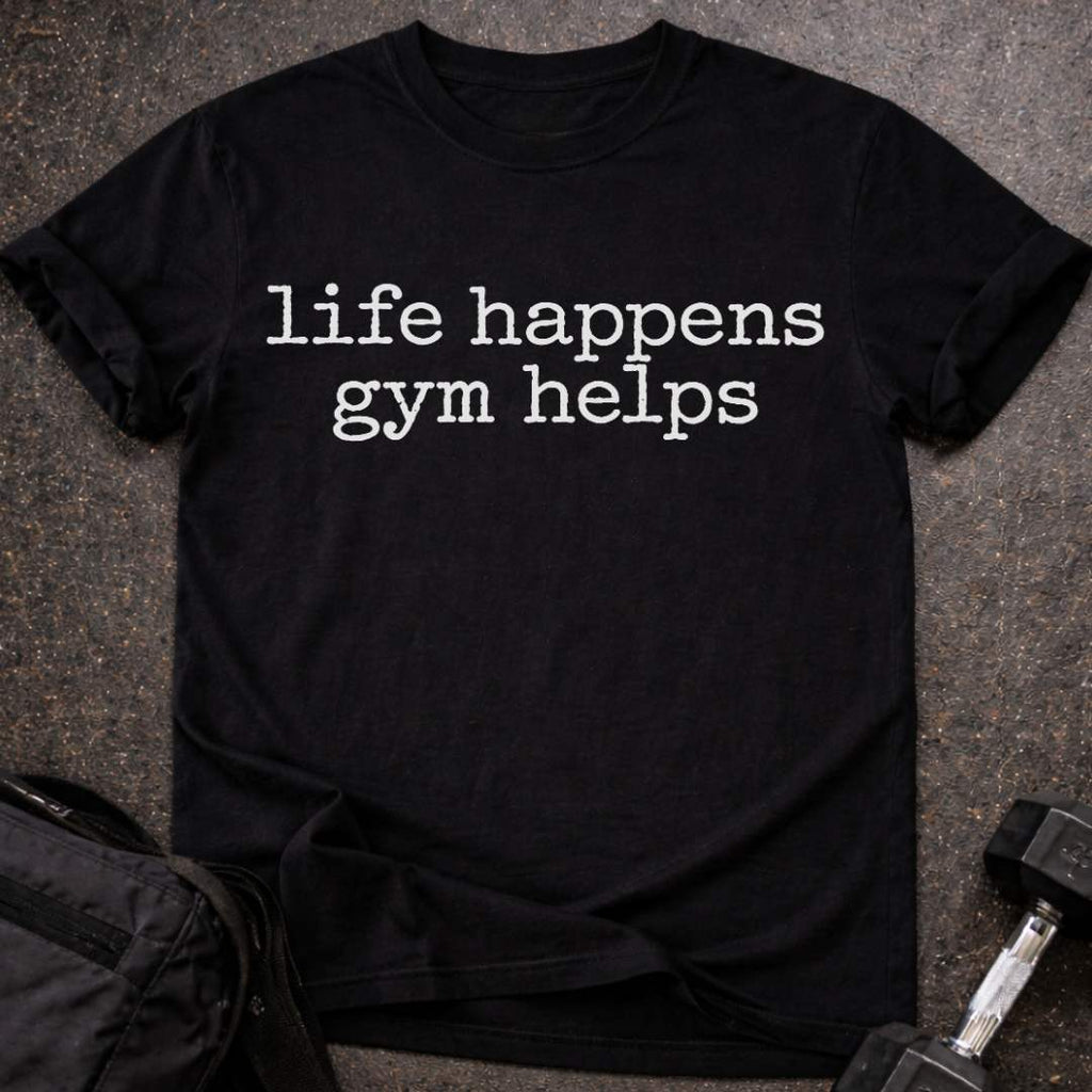 Life Happens Gym Helps T-shirt