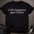 Life Happens Gym Helps T-shirt