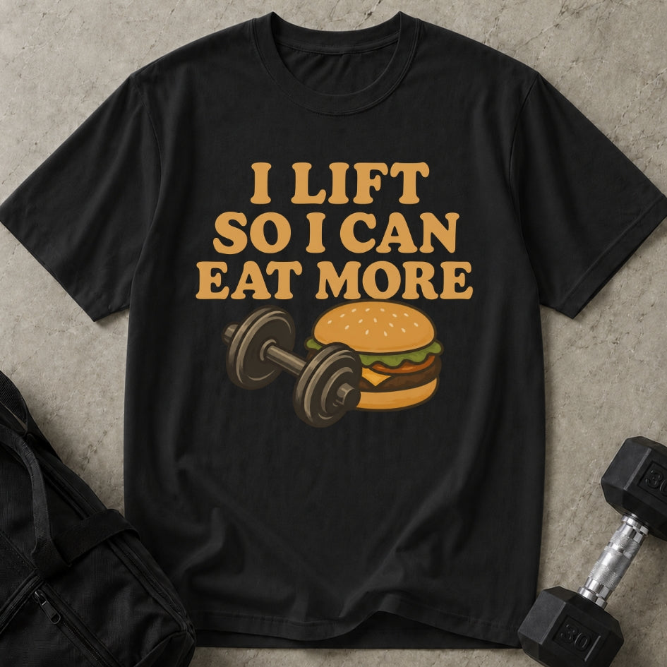I Lift To Eat More T-shirt