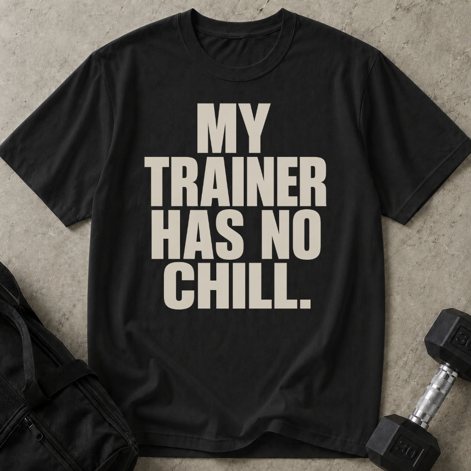 My Trainer Has No Chill T-shirt
