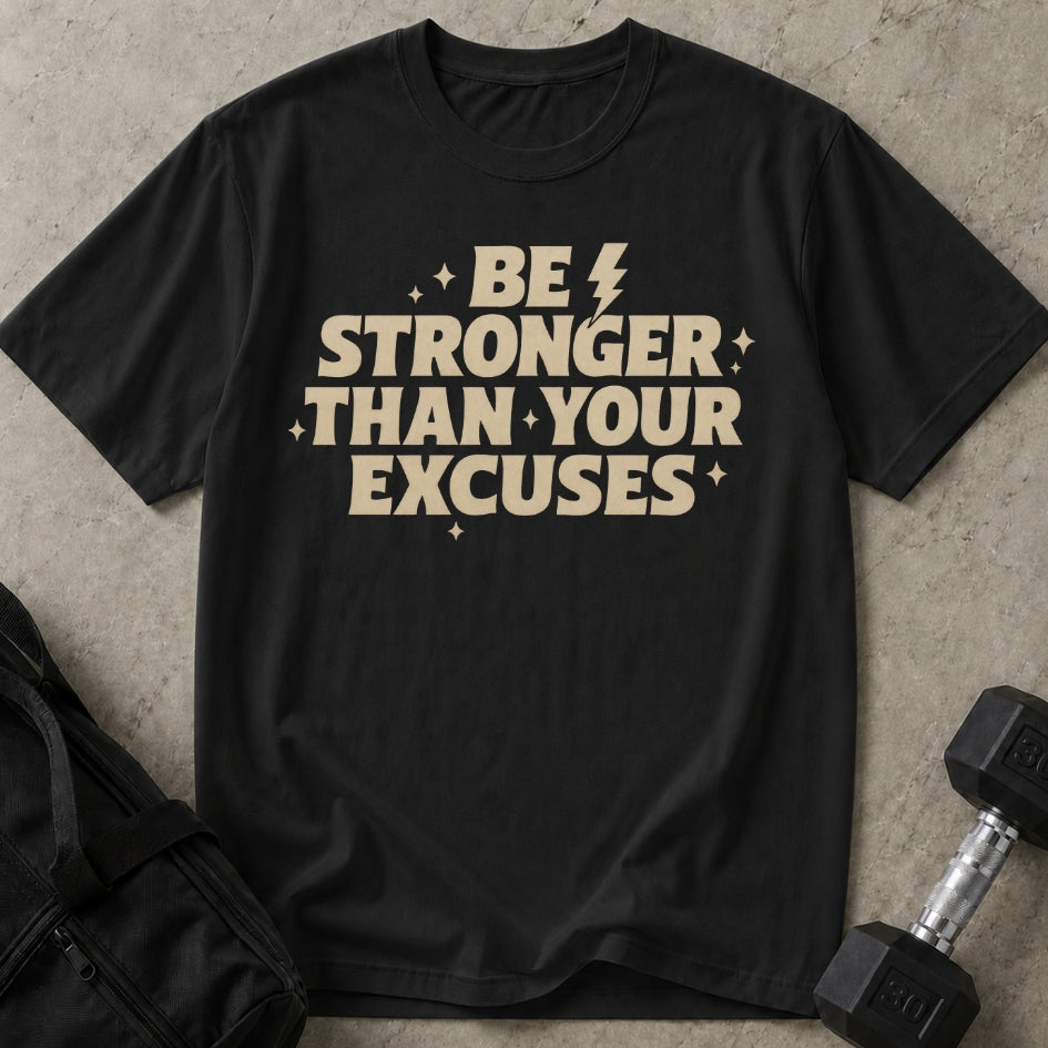Be Stronger Than Your Excuses T-shirt