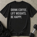 Drink Coffee Lift Weights Be Happy T-shirt (capital letters)