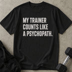 My Trainer Counts Like A Psychopath T-shirt