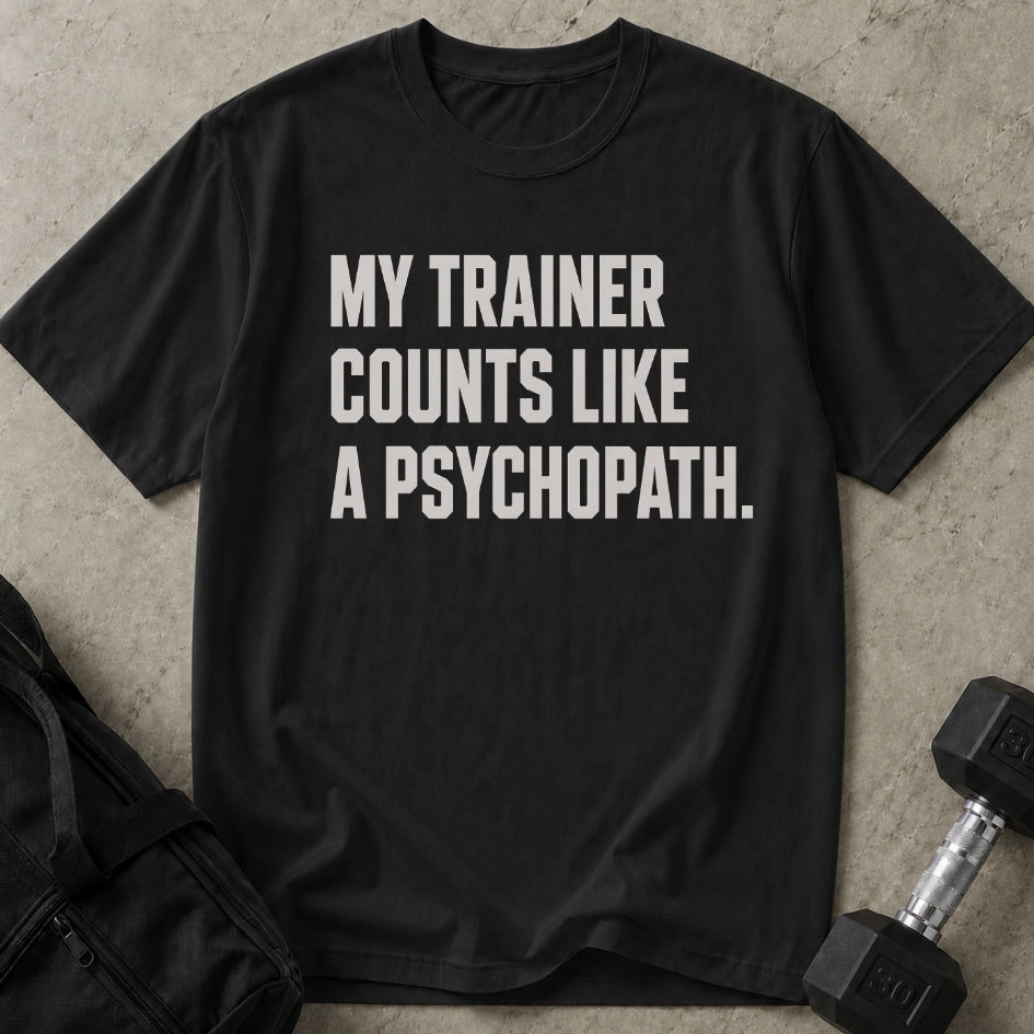 My Trainer Counts Like A Psychopath T-shirt