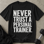 Never Trust A Personal Trainer T-shirt