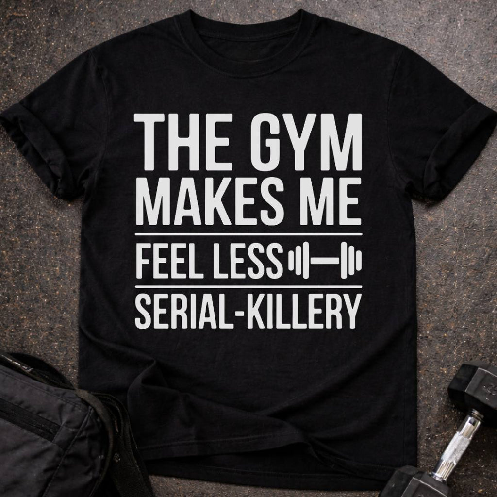 Gym Makes Me Feel Less Serial-Killery T-shirt