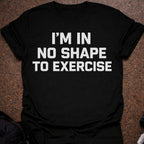 No Shape To Exercise T-shirt