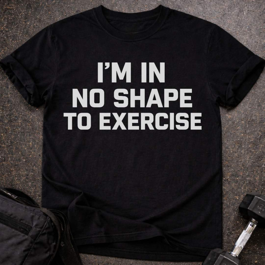 No Shape To Exercise T-shirt