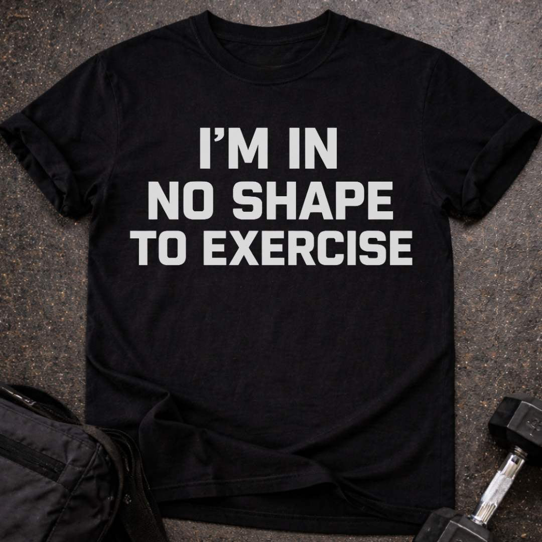 No Shape To Exercise T-shirt