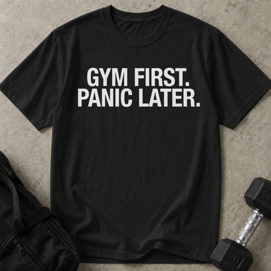 Gym First Panic Later T-shirt