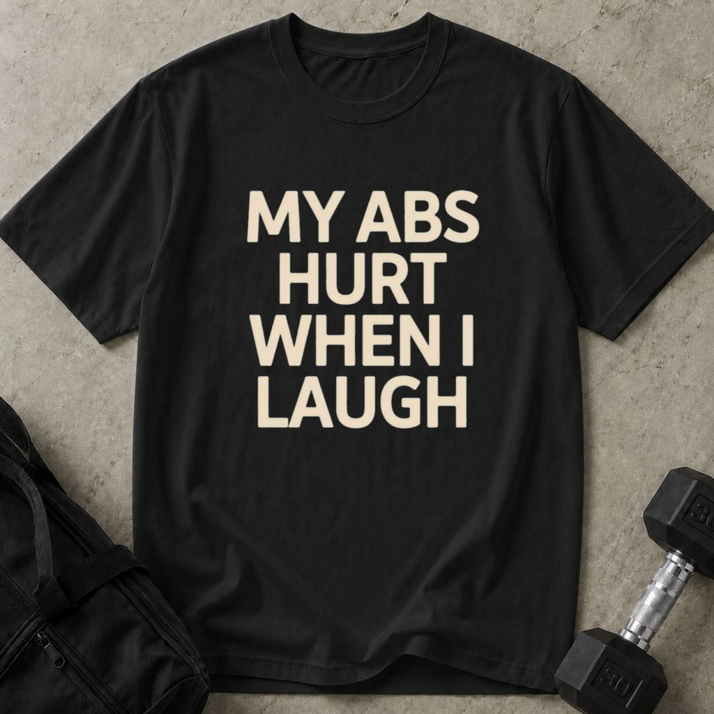 Abs Hurt When I Laugh Tee