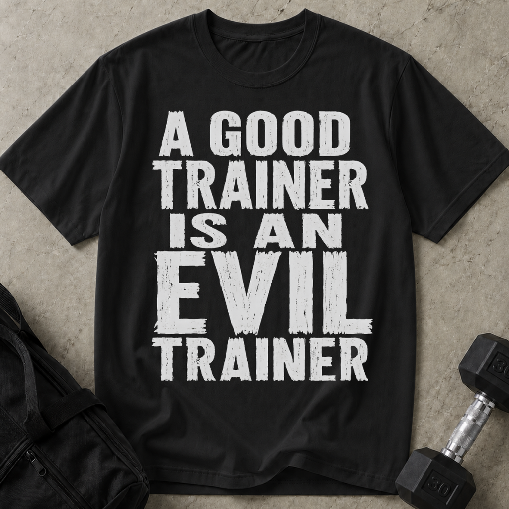 A Good Trainer Is An Evil Trainer T-shirt