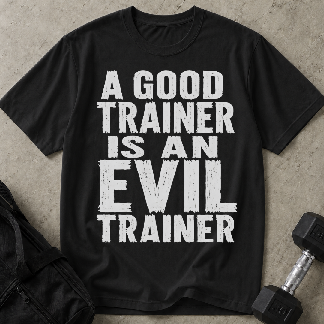 A Good Trainer Is An Evil Trainer T-shirt