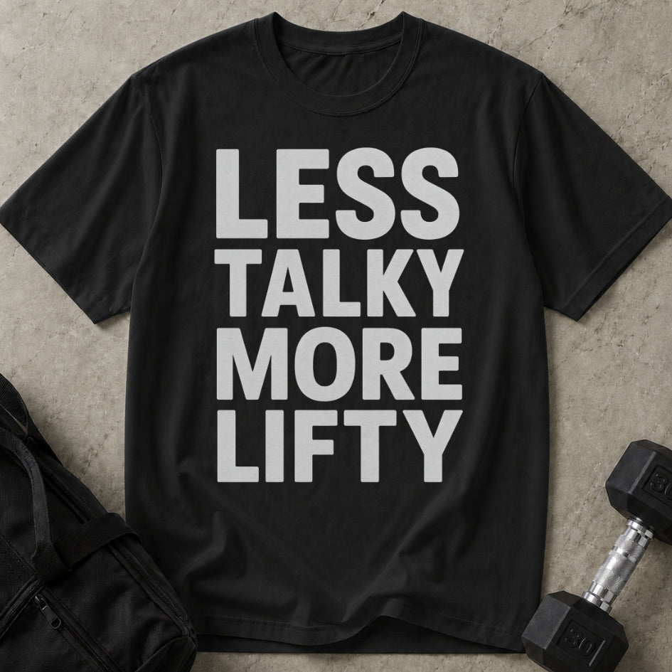 Less Talky More Lifty T-shirt