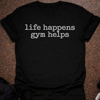 Life Happens Gym Helps T-shirt