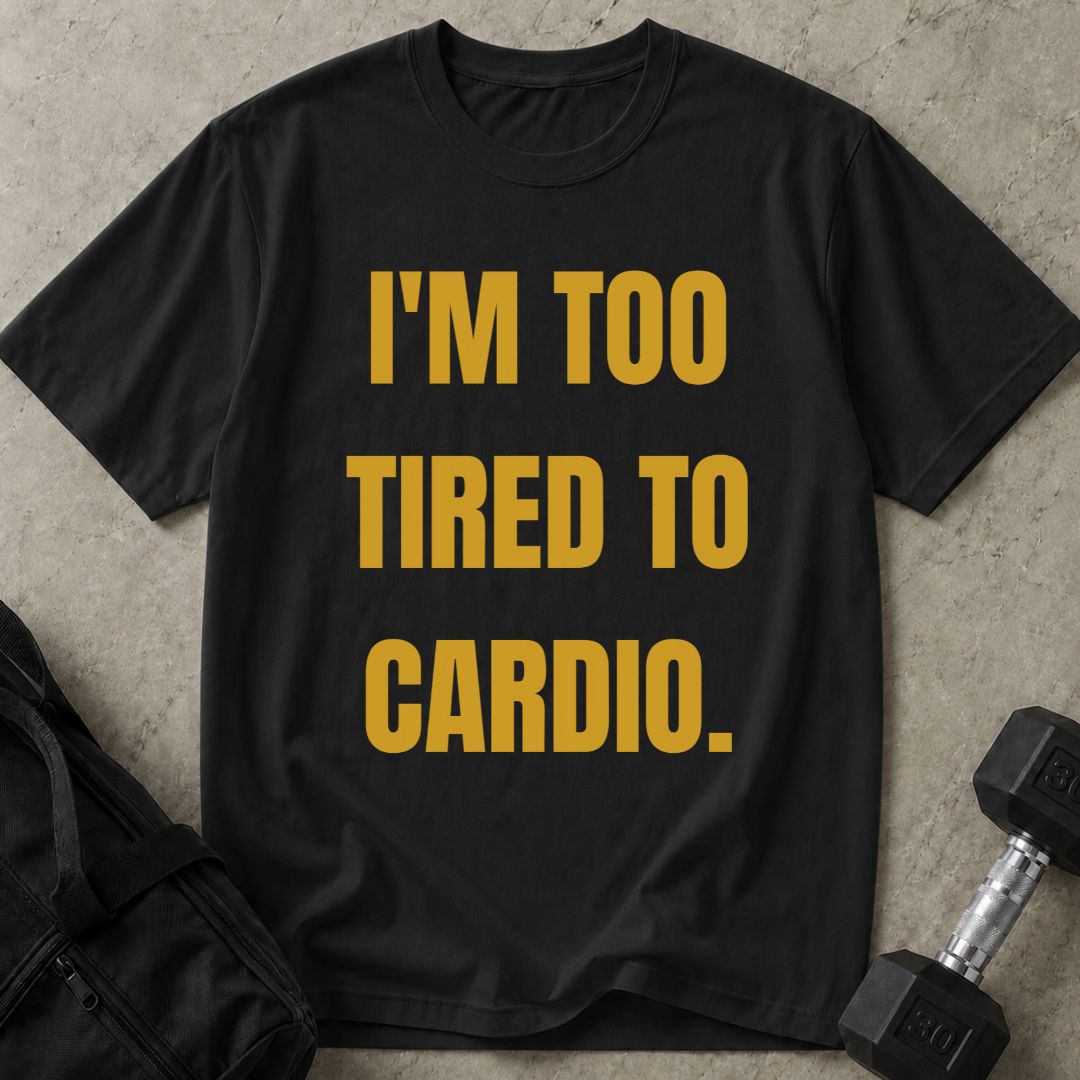 Too Tired For Cardio Tee