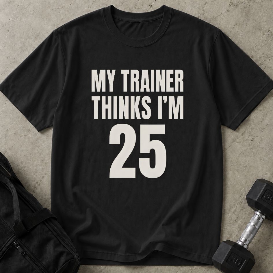 My Trainer Thinks I'm 25 Tee