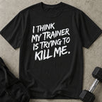 My Trainer Is Trying To Kill Me T-shirt