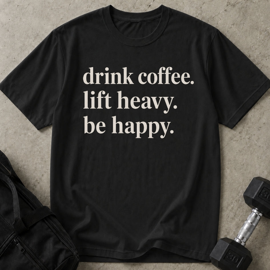 Drink Coffee Lift Heavy Be Happy T-shirt
