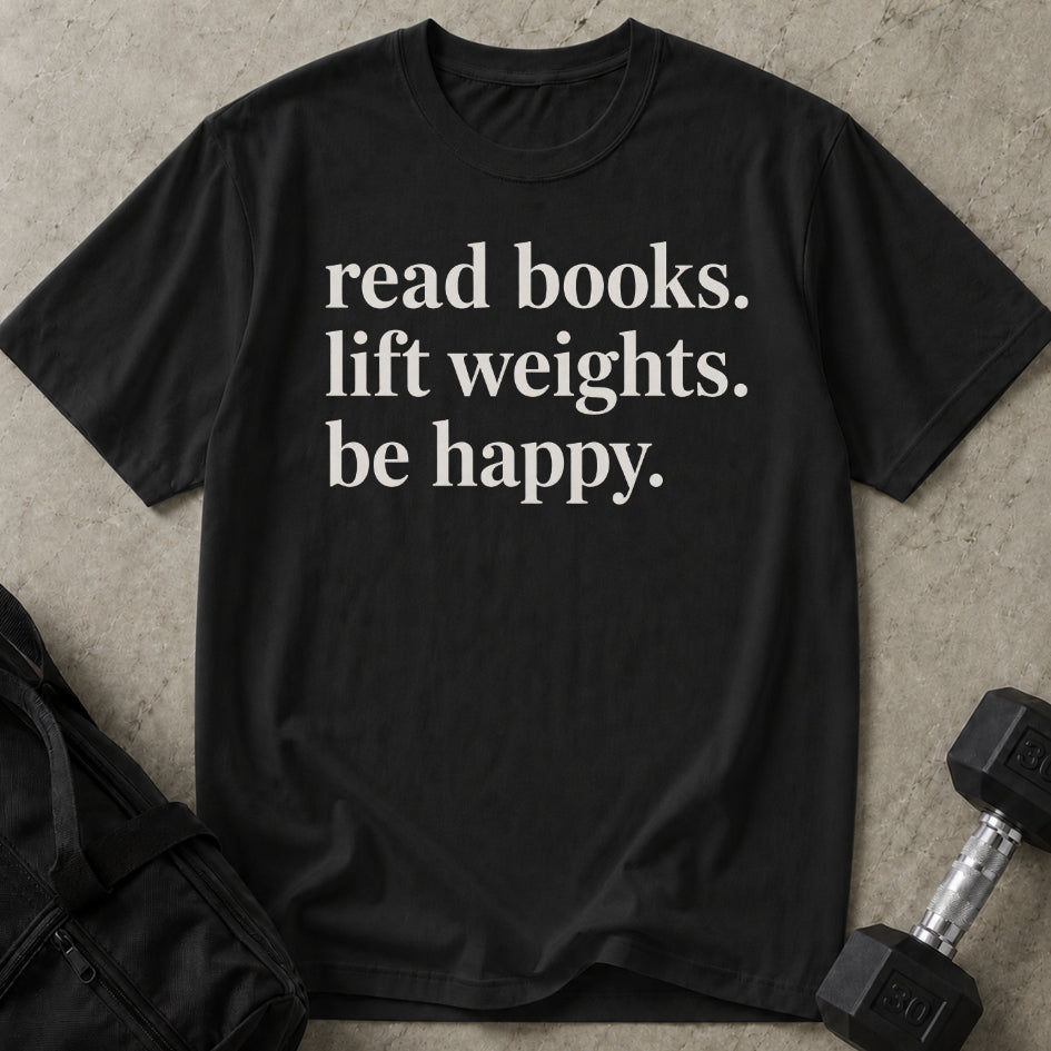 Read Books Lift Weights Be Happy T-shirt