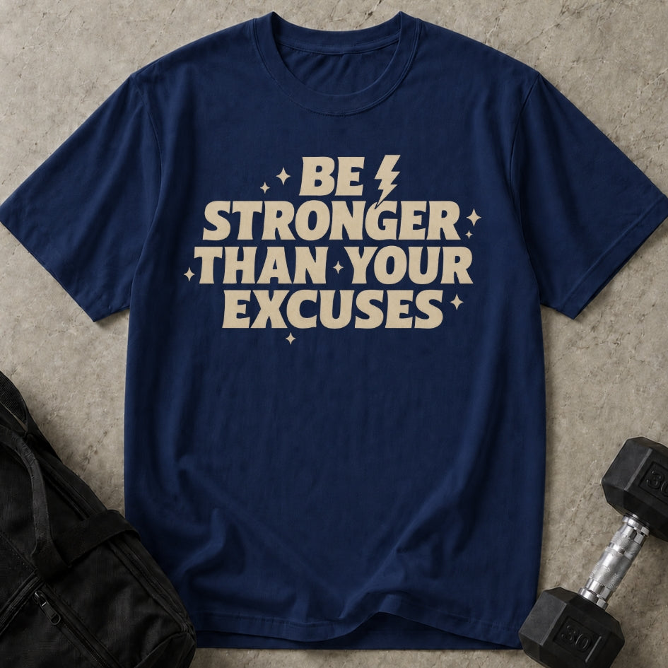 Be Stronger Than Your Excuses T-shirt
