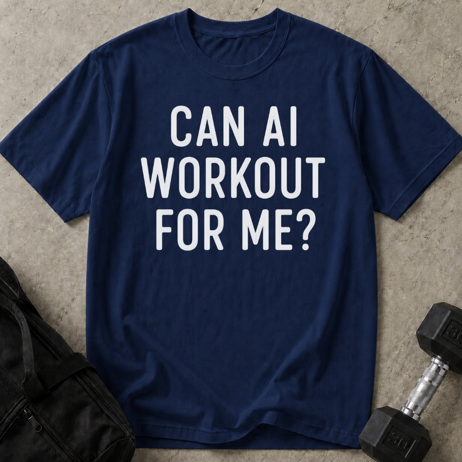 Can AI Workout For Me T-shirt