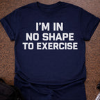No Shape To Exercise T-shirt