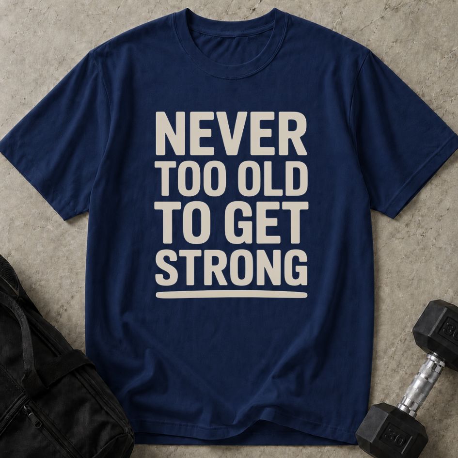Never Too Old To Get Strong Tee