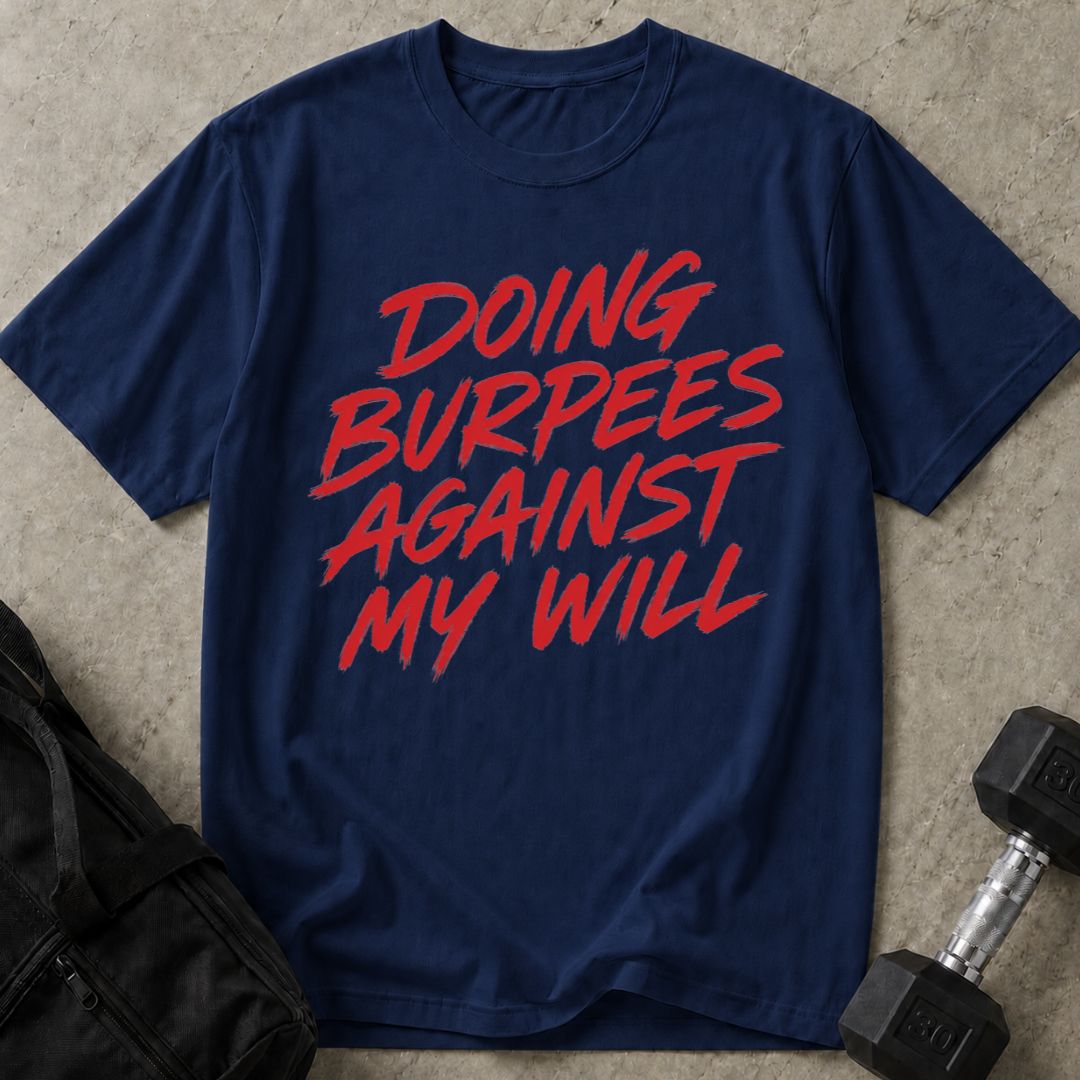 Doing Burpees Against My Will Tee