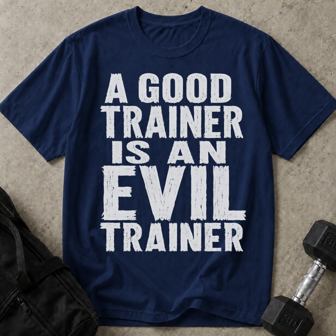 A Good Trainer Is An Evil Trainer T-shirt