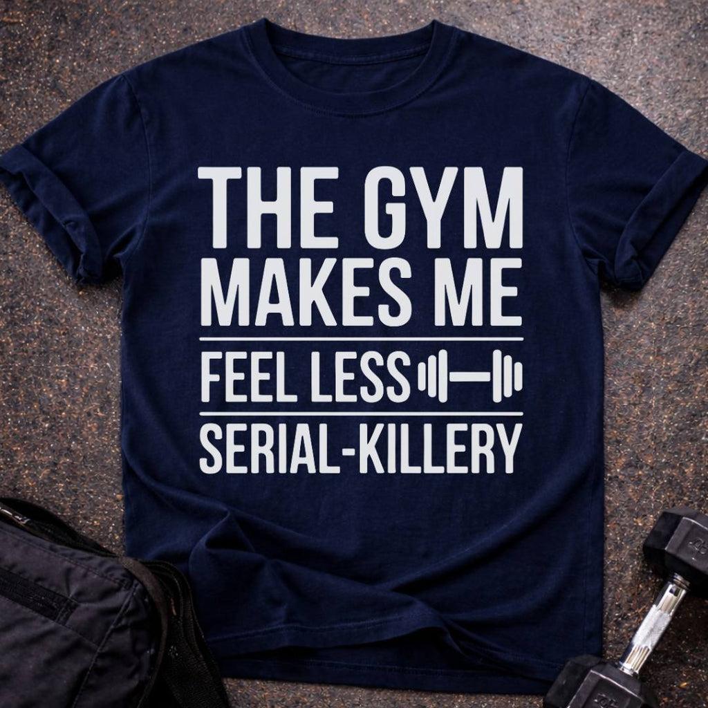 Gym Makes Me Feel Less Serial-Killery T-shirt
