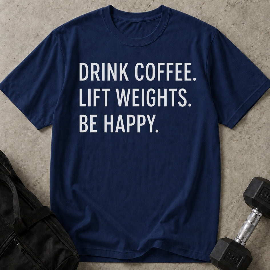 Drink Coffee Lift Weights Be Happy T-shirt (capital letters)