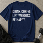 Drink Coffee Lift Weights Be Happy T-shirt (capital letters)