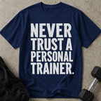 Never Trust A Personal Trainer T-shirt