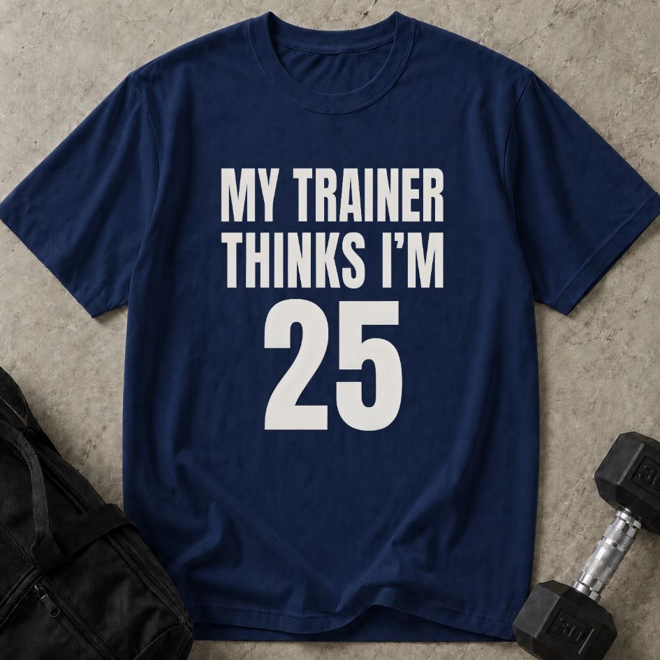 My Trainer Thinks I'm 25 Tee