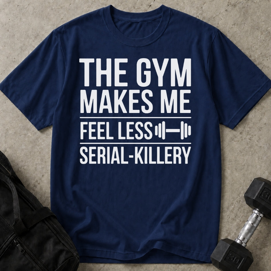 Gym Makes Me Feel Less Serial-Killery T-shirt