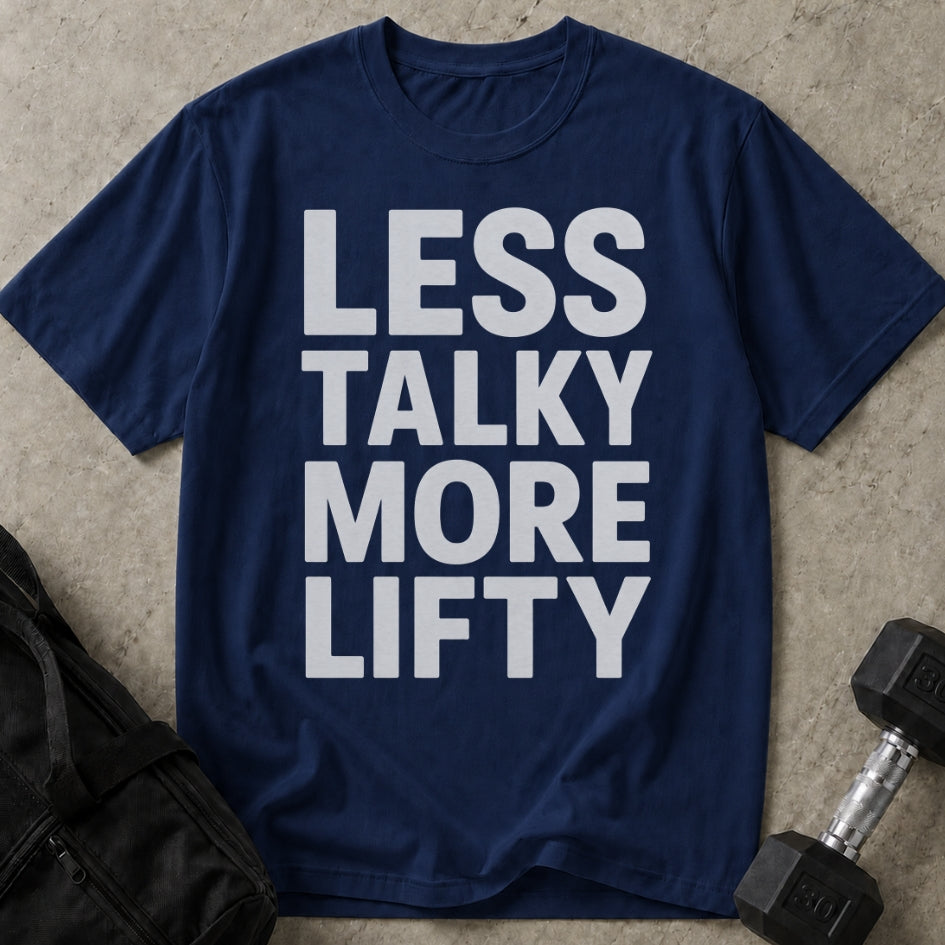 Less Talky More Lifty T-shirt