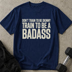 Train To Be A Badass Tee