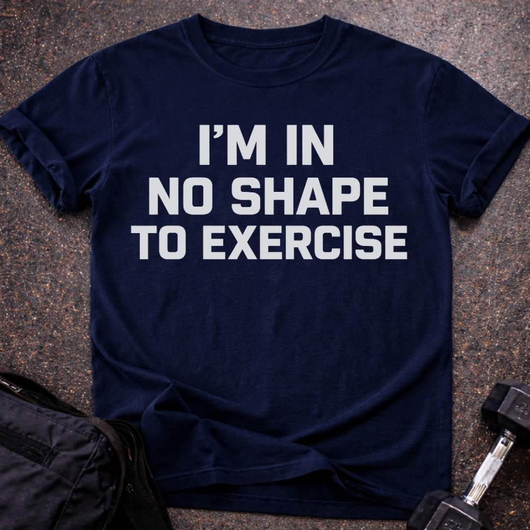 No Shape To Exercise T-shirt