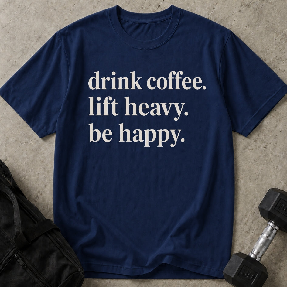 Drink Coffee Lift Heavy Be Happy T-shirt